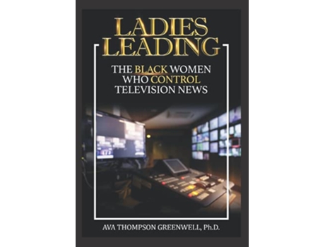 Livro Ladies Leading The Black Women Who Control Television News de Dr Ava T Greenwell (Inglês)