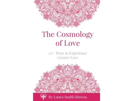 Livro The Cosmology of Love: 70 Ways to Experience Greater Love Laura Smith Biswas (Inglês)