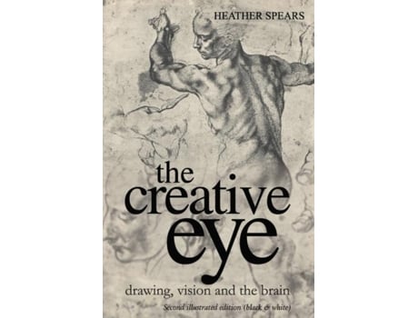 Livro The Creative Eye Drawing, Vision And The Brain De Heather Spears (inglês)