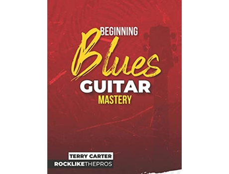 Livro Beginning Blues Guitar Mastery de Terry Carter (Inglês)