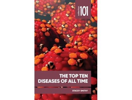 Livro The Top Ten Diseases of All Time de Stacey Smith? (Inglês)
