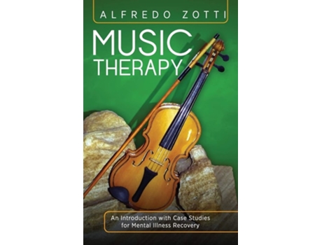 Livro Music Therapy An Introduction With Case Studies For Mental Illness Recovery De Alfredo Zotti (inglês - Capa Dura)