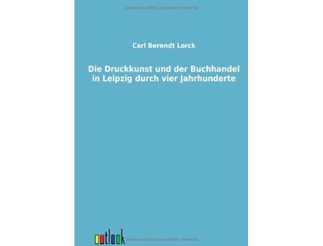 Livro Die Druckkunst und der Buchhandel in Leipzig durch vier Jahrhunderte German Edition de Carl Berendt Lorck (Alemão)