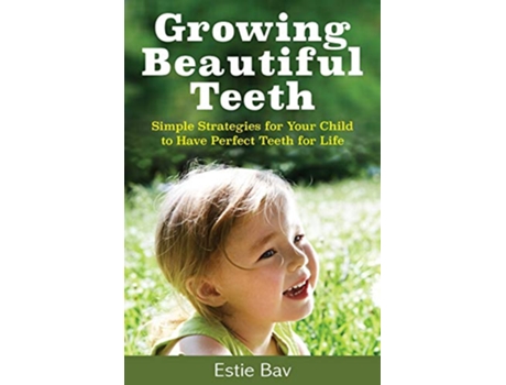 Livro Growing Beautiful Teeth Simple Strategies for Your Child to Have Perfect Teeth for Life de Estie Bav (Inglês)