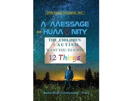 Livro A Message for Humanity The Children of Autism Want You to Know 12 Things 1 Amaris Heart Consciousness de Janie Amaris Villarreal (Inglês)
