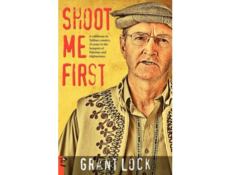 Livro Shoot Me First: A cattleman in Taliban country. Twenty-four years in the hotspots of Pakistan and Afghanistan. de Grant Lock (Inglês)