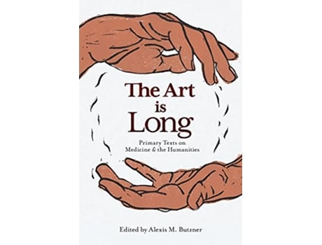 Livro The Art is Long Primary Texts on Medicine and the Humanities de Alexis Butzner (Inglês)