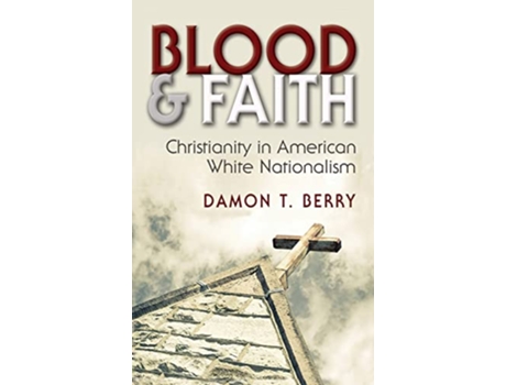 Livro Blood and Faith Christianity in American White Nationalism Religion and Politics de Damon T Berry (Inglês)