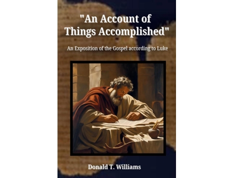 Livro An Account of Things Accomplished An Exposition of the Gospel according to Luke de Donald T Williams (Inglês)