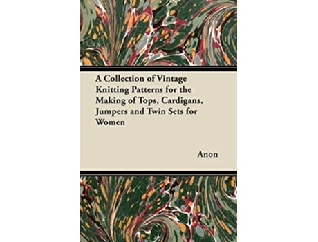 Livro A Collection of Vintage Knitting Patterns for the Making of Tops Cardigans Jumpers and Twin Sets for Women de Anon (Inglês)