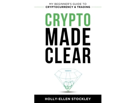 Livro Crypto Made Clear My Beginners Guide To Cryptocurrency Amp Trading De Holly-ellen Stockley (inglês)