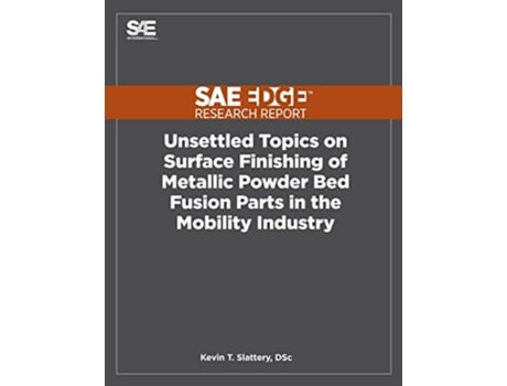 Livro Unsettled Topics on Surface Finishing of Metallic Powder Bed Fusion Parts in the Mobility Industry de Kevin T Slattery (Inglês)