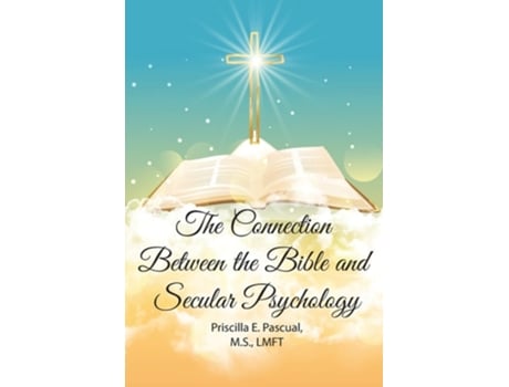 Livro The Connection Between the Bible and Secular Psychology A Christian Therapists View de Priscilla E Pascual (Inglês)