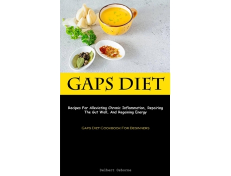 Livro Gaps Diet Recipes For Alleviating Chronic Inflammation, Repairing The Gut Wall, And Regaining Energy de Delbert Osborne (Inglês)