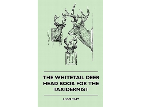Livro The Whitetail Deer Head Book for the Taxidermist de Leon Pray (Inglês)
