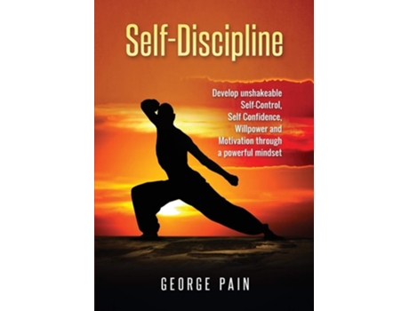 Livro Self-discipline Develop Unshakeable Self-control, Self Confidence, Willpower And Motivation Through A Powerful Mindset De George Pain (inglês)