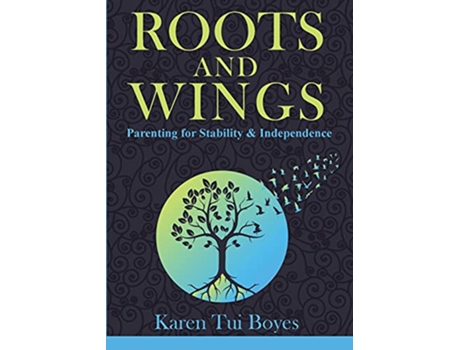 Livro Roots and Wings Parenting for Stability Independence de Karen Tui Boyes (Inglês)