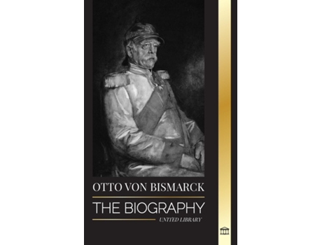 Livro Otto von Bismarck The Biography of a Conservative German Diplomat Chancellor and Prussian Politics de United Library (Inglês)