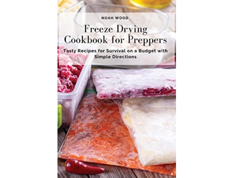 Livro Freeze Drying Cookbook for Preppers Tasty Recipes for Survival on a Budget with Simple Directions de Noah Wood (Inglês)