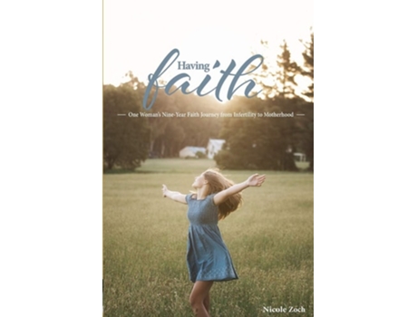 Livro Having Faith One Womans Nine-year Faith Journey From Infertility To Motherhood De Nicole Zoch (inglês)