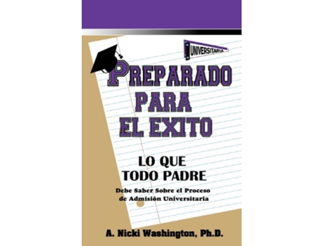Livro Preparado Para El Éxito Lo Que Todo Padre Debe Saber Sobre el Proceso de Admisión Universitaria Spanish Edition de A Nicki Washington (Espanhol)