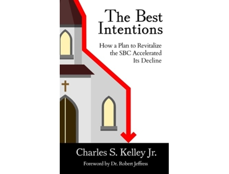 Livro The Best Intentions How a Plan to Revitalize the SBC Accelerated Its Decline de Charles S Kelley (Inglês)