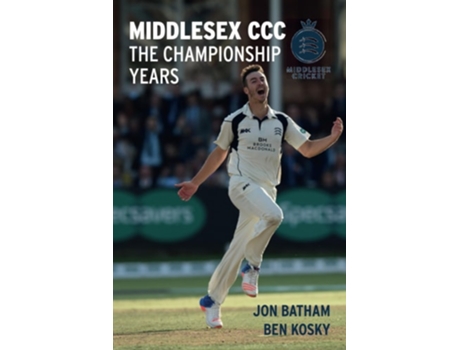 Livro Middlesex Ccc - The Championship Years De Mr Jon Batham E Mr Ben Kosky (inglês)
