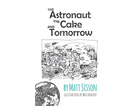 Livro The Astronaut the Cake and Tomorrow de Matt Sisson (Inglês)