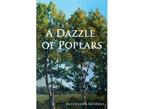 Livro A Dazzle of Poplars de Alexandra Kendall (Inglês)
