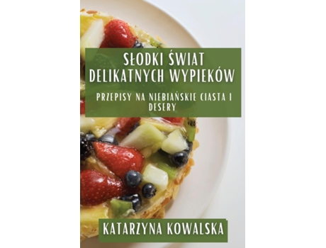 Livro Slodki Swiat Delikatnych Wypieków Przepisy na Niebianskie Ciasta i Desery de Katarzyna Kowalska (Inglês)