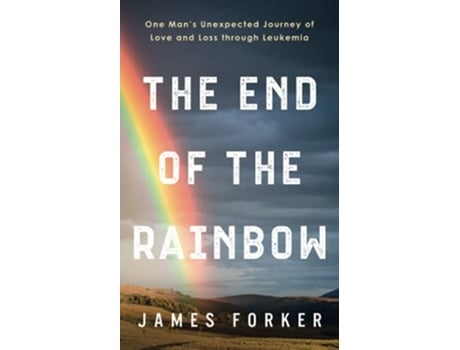 Livro The End of the Rainbow One Mans Unexpected Journey of Love and Loss through Leukemia de James Forker (Inglês)