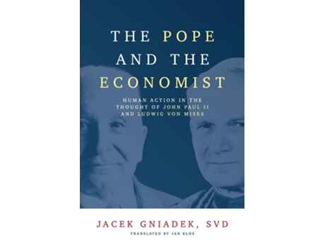 Livro The Pope and the Economist Human Action in the Thought of John Paul II and Ludwig von Mises de Jacek Gniadek (Inglês)