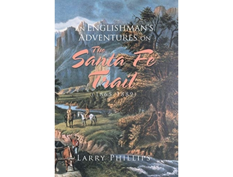 Livro An Englishmans Adventures on the Santa Fe Trail 18651889 de Larry Phillips (Inglês)