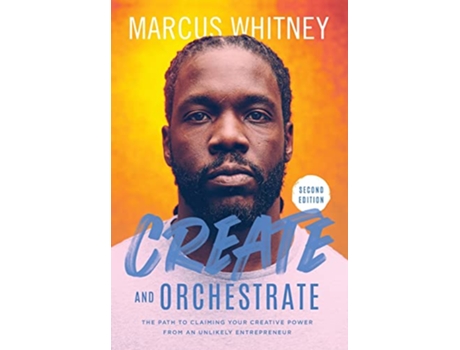 Livro Create and Orchestrate The Path to Claiming Your Creative Power from an Unlikely Entrepreneur de Marcus Whitney (Inglês)