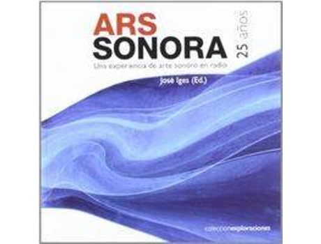 Livro Ars Sonora 25 Años Una Experiencia De Arte Sonoro En Radio de José Iges (Espanhol)
