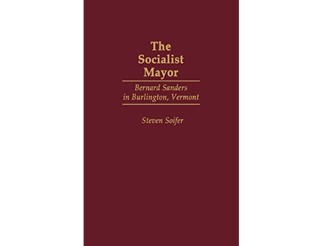 Livro The Socialist Mayor Bernard Sanders in Burlington Vermont de Steven Soifer (Inglês)