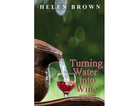 Livro Turning Water Into Wine 100 Stories Of Gods Hand In Life De Helen Brown (inglês)