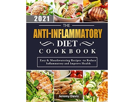 Livro The AntiInflammatory Diet Cookbook 2021 Easy Mouthwatering Recipes to Reduce Inflammatory and Improve Health de Jeremy Davis (Inglês)