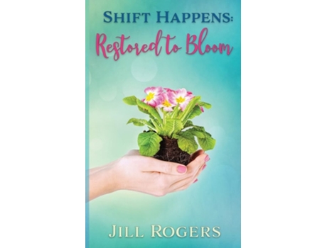 Livro Shift Happens Restored To Bloom De Jill Rogers (inglês)