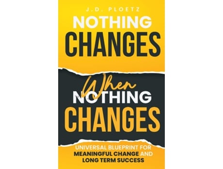 Livro Nothing Changes When Nothing Changes Universal blueprint for change, success and everyday wins de JD Ploetz (Inglês)