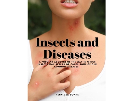 Livro Insects and Diseases - A Popular Account of the Way in Which Insects may Spread or Cause some of our Common Diseases de Rennie W Doane (Inglês)