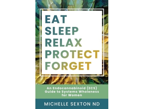 Livro Eat, Sleep, Relax, Protect, Forget An Endocannabinoid Guide to Systems Wholeness for Women de Michelle Sexton (Inglês)