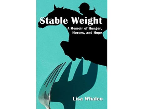 Livro Stable Weight A Memoir of Hunger Horses and Hope de Lisa Whalen (Inglês)