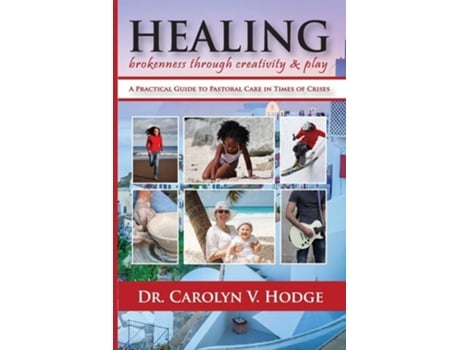 Livro Healing Brokenness Through Creativity And Play A Practical Guide To Pastoral Care In Times Of Crises De Carolyn V Hodge (inglês)