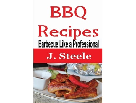 Livro Bbq Recipes Barbecue Like A Professional De J Steele (inglês)
