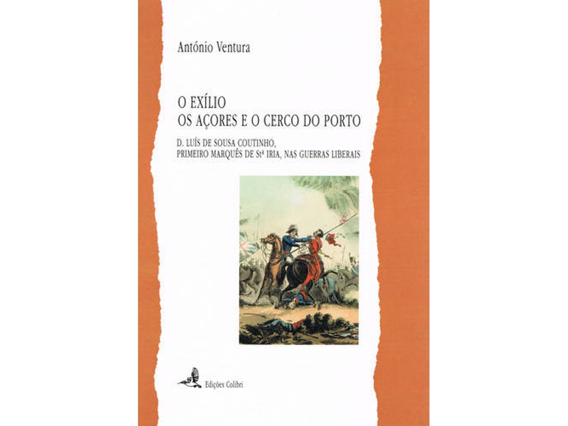 Livro O Exílio, Os Açores E O Cerco Do Porto - D. Luís De Sousa Coutinho, Primeiro Marquês De Stª Iria, Na de António Ventura (Português)