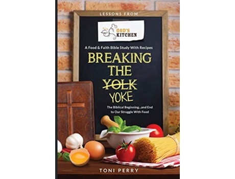 Livro Breaking The Yoke - The Biblical Beginning...and End To Our Struggle With Food De Toni Perry (inglês)