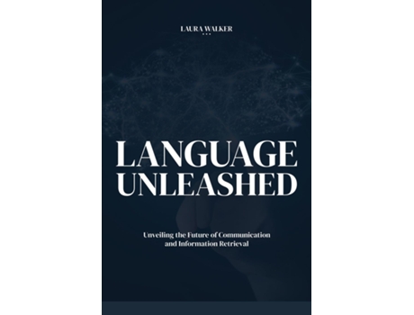 Livro LANGUAGE UNLEASHED Unveiling the Future of Communication and Information Retrieval de Laura Walker (Inglês)