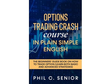 Livro Options Trading Crash Course In Plain And Simple English The Beginners Guide Book On How To Trade Option De Phil C Senior (inglês)