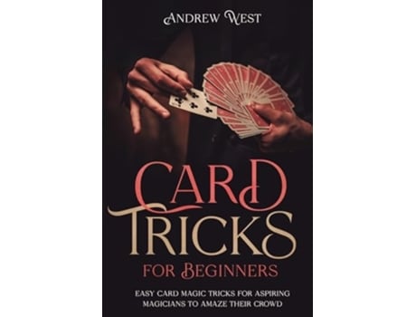 Livro Card Tricks for Beginners Easy Card Magic Tricks for Aspiring Magicians to Amaze Their Crowd de Andrew West (Inglês)